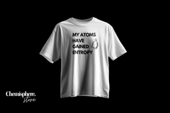 My atoms have gained entropy | oversized t-shirt - Chemisphere Store