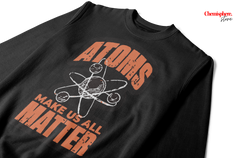 Atoms Make Us All Matter | Black Unisex Sweatshirt – Premium Cotton