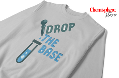 Drop The Base – Chemistry Pun Sweatshirt | 330 GSM | 100% Cotton